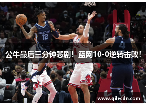 公牛最后三分钟悲剧！篮网10-0逆转击败！